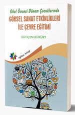 Okul Öncesi Dönem Çocuklarında Görsel Sanat Etkinlikleri İle Çevre Eğitimi
