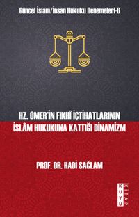 Hz. Ömer'in Fıkhî İçtihatlarının İslam Hukukuna Kattığı Dinamizm / Güncel İslam İnsan Hukuku Denemeleri 6 