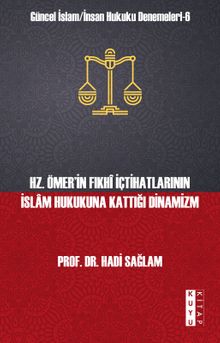 Hz. Ömer’in Fıkhî İçtihatlarının İslam Hukukuna Kattığı Dinamizm / Güncel İslam İnsan Hukuku Denemeleri 6 