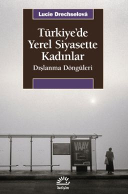 Türkiye'de Yerel Siyasette Kadınlar & Dışlanma Döngüleri