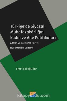 Türkiye’de Siyasal Muhafazakarlığın Kadın ve Aile Politikaları & Adalet ve Kalkınma Partisi Hükümetleri Dönemi