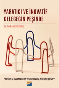 Yaratıcı ve İnovatif Geleceğin Peşinde & Yaratıcı ve İnovatif Bireyler Yetiştirmek İçin Denenmiş Dersler