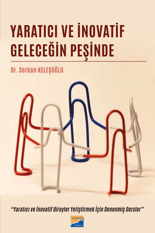 Yaratıcı ve İnovatif Geleceğin Peşinde & Yaratıcı ve İnovatif Bireyler Yetiştirmek İçin Denenmiş Dersler