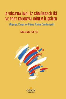 Afrika’da İngiliz Sömürgeciliği  ve Post Kolonyal Dönem İlişkiler (Nijerya, Kenya ve Güney Afrika Cumhuriyeti)