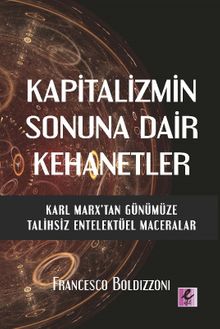 Kapitalizmin Sonuna Dair Kehanetler Karl Marx’tan Günümüze Talihsiz Entelektüel Maceralar