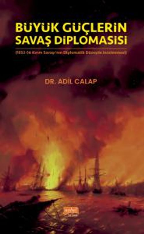 Büyük Güçlerin Savaş Diplomasisi (1853-56 Kırım Savaşı'nın Diplomatik Düzeyde İncelenmesi)