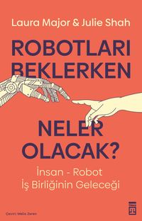 Robotları Beklerken Neler Olacak? & İnsan-Robot İş Birliğinin Geleceği