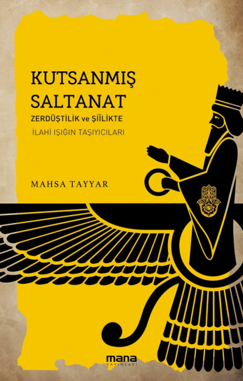 Kutsanmış Saltanat & Zerdüştîlik ve Şiîlikte İlahî Işığın Taşıyıcıları