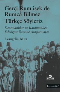 Gerçi Rum İsek de, Rumca Bilmez Türkçe Sözleriz & Karamanlılar ve Karamanlıca Edebiyat Üzerine Araştırmalar