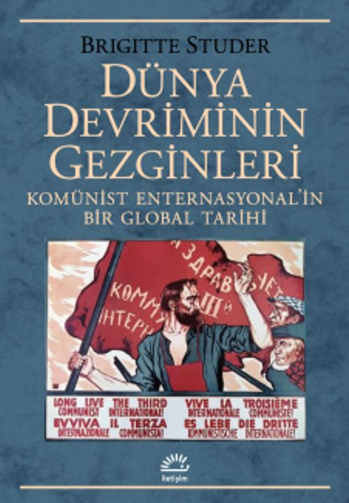 Dünya Devriminin Gezginleri - Komünist Enternasyonal'in Bir Global