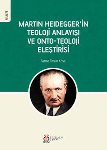 Martin Heidegger'in Teoloji Anlayışı ve Onto-Teoloji Eleştirisi