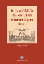 Suriye ve Filistin'de Rus Mevcudiyeti ve Osmanlı Siyaseti (1847-1914)