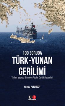 100 Soruda Türk-Yunan Gerilimi &  Tarihin Işığında Bitmeyen Adalar Denizi Meseleleri