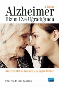 Alzheimer Bizim Eve Uğradığında & Aileler ve Bakım Verenler İçin Yaşam Rehberi