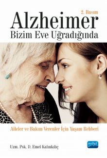 Alzheimer Bizim Eve Uğradığında & Aileler ve Bakım Verenler İçin Yaşam Rehberi