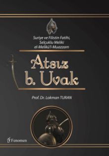 Suriye ve Filistin Fatihi, Selçuklu Meliki el-Melikü’l-Muazzam Atsız b. Uvak