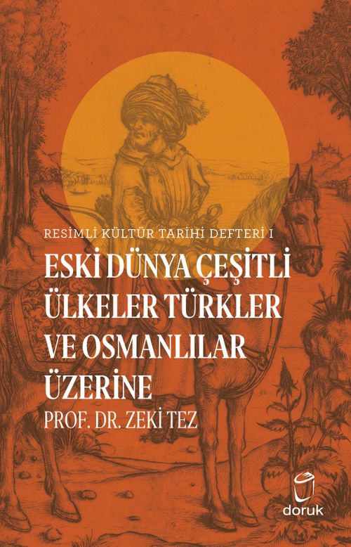 Eski Dünya Çeşitli Ülkeler Türkler  ve Osmanlılar Üzerine / Resimli Kültür Tarihi Defteri 1