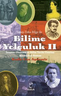 İnsanın Oluşumu ve Bilim Tarihi Üzerine Bir Söyleyişi-Roman / Yapay Zeka Bilge İle Bilime Yolculuk II