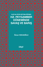 Kur'an-Siyer Bütünlüğünde Hz. Peygamber Döneminde Savaş ve Barış