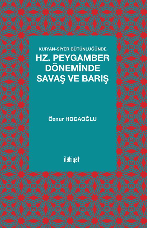 Kur'an-Siyer Bütünlüğünde Hz. Peygamber Döneminde Savaş ve Barış