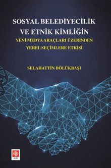 Sosyal Belediyecilik Ve Etnik Kimliğin Yeni Medya Araçları Üzerinden Yerel Seçimlere Etkisi