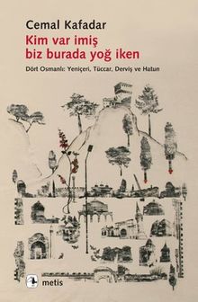 Kim Var İmiş Biz Burada Yoğ İken & Dört Osmanlı: Yeniçeri, Tüccar, Derviş ve Hatun