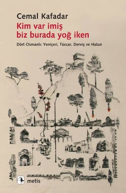 Kim Var İmiş Biz Burada Yoğ İken & Dört Osmanlı: Yeniçeri, Tüccar, Derviş ve Hatun