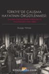 Türkiye’de Çalışma Hayatının Örgütlenmesi: Çalışma Bakanlığının Kuruluşu ve Faaliyetleri (1945‐1983)