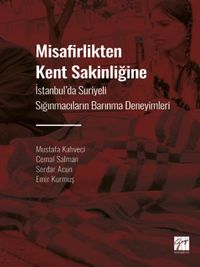 Misafirlikten Kent Sakinliğine & İstanbul' da Suriyeli Sığınmacıların Barınma Deneyimleri