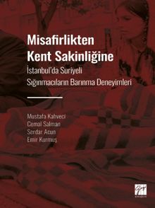 Misafirlikten Kent Sakinliğine & İstanbul' da Suriyeli Sığınmacıların Barınma Deneyimleri