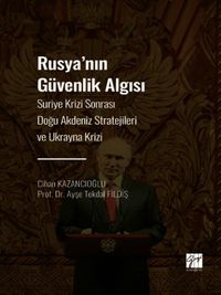 Rusya' nın Güvenlik Algısı & Suriye Krizi Sonrası Doğu Akdeniz Stratejileri ve Ukrayna Krizi 
