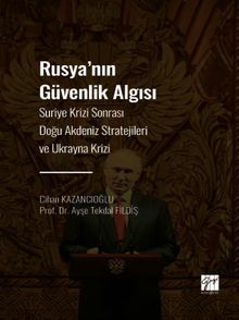 Rusya' nın Güvenlik Algısı & Suriye Krizi Sonrası Doğu Akdeniz Stratejileri ve Ukrayna Krizi 