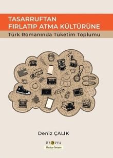 Tasarruftan Fırlatıp Atma Kültürüne & Türk Romanında Tüketim Toplumu