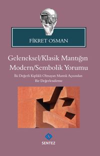 Geleneksel / Klasik Mantığın Modern / Sembolik Yorumu & İki Değerli Kiplikli Olmayan Mantık Açısından Bir Değerlendirme