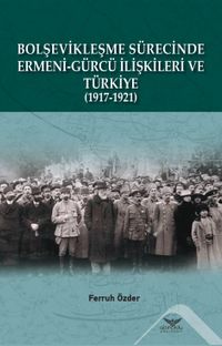 Bolşevikleşme Sürecinde  Ermeni-Gürcü İlişkileri ve Türkiye  1917-1921