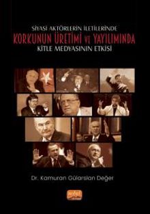 Siyasi Aktörlerin İletilerinde Korkunun Üretimi ve Yayılımında Kitle Medyasının Etkisi