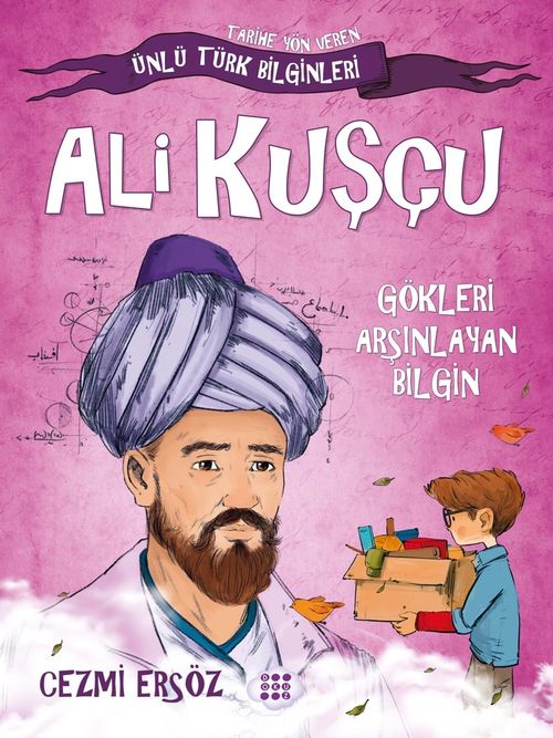 Ali Kuşçu - Gökleri Arşınlayan Bilgin / Tarihe Yön Veren Ünlü Türk Bilginleri