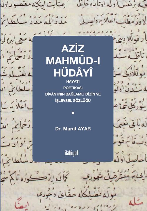 Aziz Mahmûd-ı Hüdayî & Hayatı, Poetikası, Dîvan'ının Bağlamlı Dizin ve İşlevsel Sözlüğü