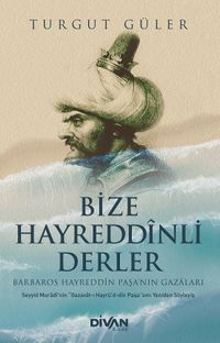 Bize Hayreddînli Derler & Barbaros Hayreddîn Paşa'nın Gazaları
