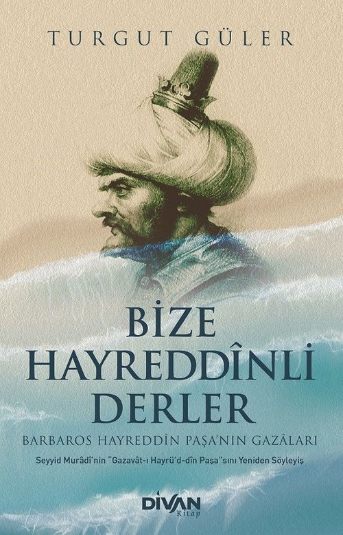 Bize Hayreddînli Derler & Barbaros Hayreddîn Paşa'nın Gazaları