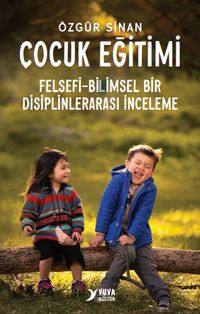 Çocuk Eğitimi & Felsefi-Bilimsel Bir Disiplinlerarası İnceleme