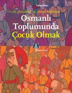Osmanlı Toplumunda Çocuk Olmak & 16. Yüzyıldan 19. Yüzyıl Başlarına