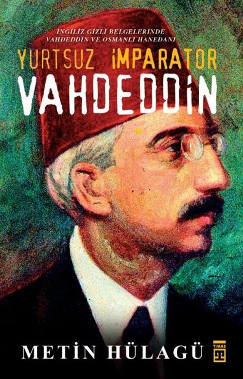 Yurtsuz İmparator Vahdeddin & İngiliz Gizli Belgelerinde Vahdeddin ve Osmanlı Hanedanı