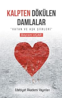 Kalpten Dökülen Damlalar & Vatan ve Aşk Şiirleri