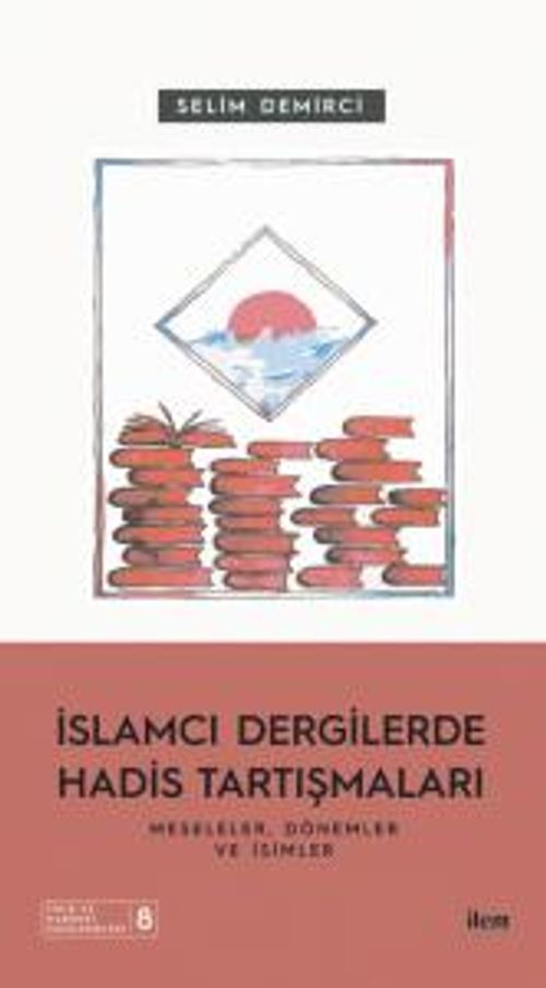 İslamcı Dergilerde Hadis Tartışmaları & Meseleler Dönemler ve İsimler