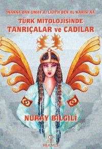 İnanna'dan Umay'a, Lilith'den Al Karısı'na: Türk Mitolojisinde Tanrıçalar ve Cadılar