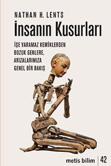 İnsanın Kusurları / İşe Yaramaz Kemiklerden Bozuk Genlere, Arızalarımıza Genel Bir Bakış