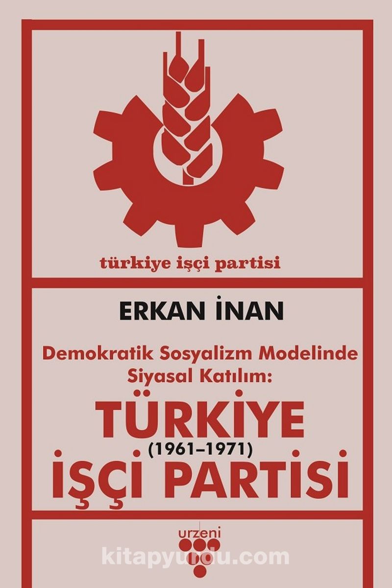 Türkiye İşçi Partisi - Demokratik Sosyalizm Modelinde Siyasal Katılım  (Erkan İnan) Fiyatı, Yorumları, Satın Al - Kitapyurdu.com