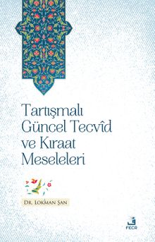 Tartışmalı Güncel Tecvîd ve Kırâat Meseleleri