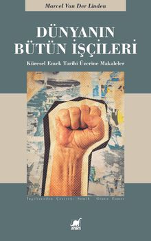 Dünyanın Bütün İşçileri & Küresel Emek Tarihi Üzerine Makaleler